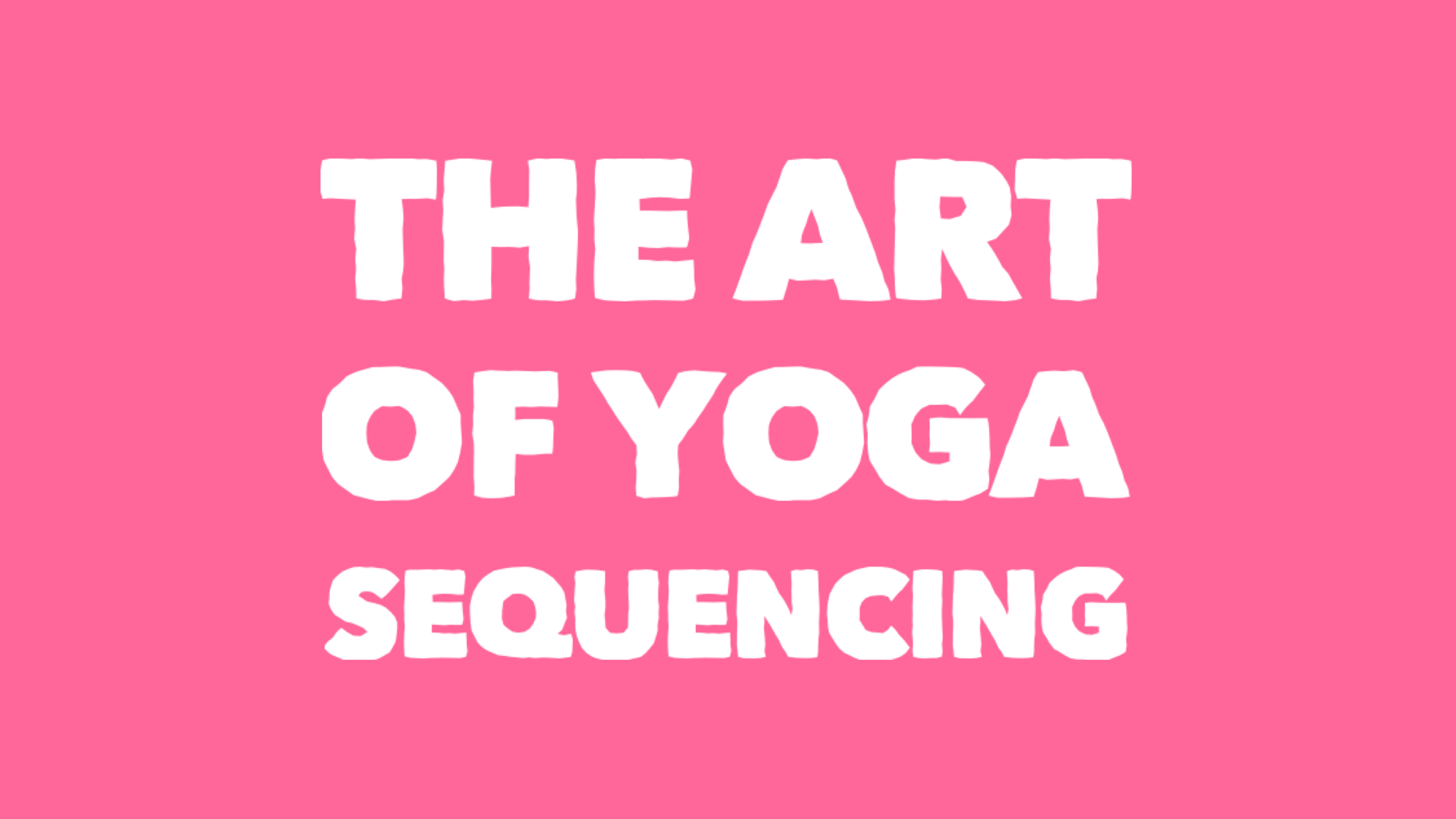 The Art of Yoga Sequencing
